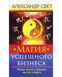Магия успешного бизнеса. Проще сделать будущее, чем его угадать