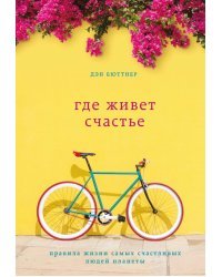 Где живет счастье. Правила жизни самых счастливых людей планеты