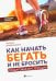 Как начать бегать и не бросить. Пошаговая инструкция