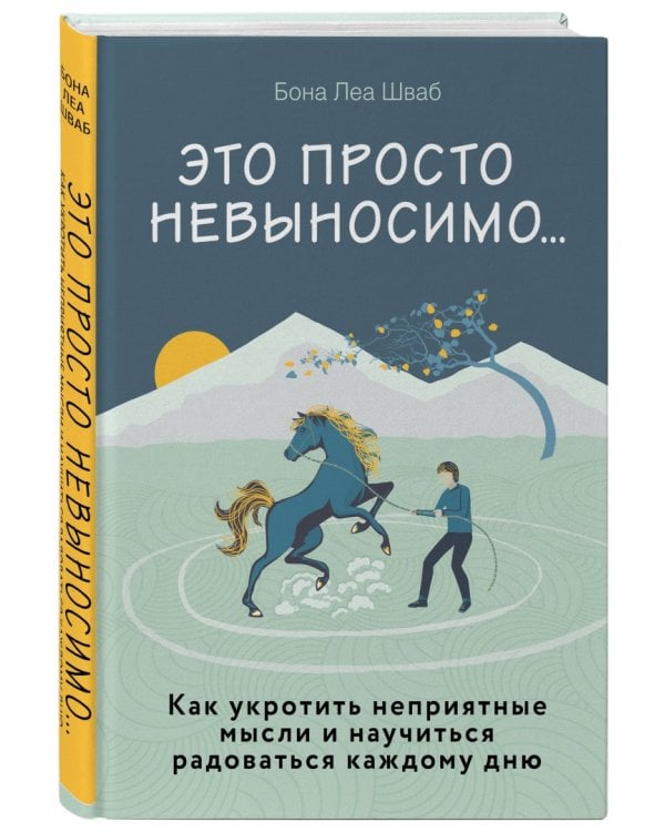 Это просто невыносимо... Как укротить неприятные мысли и научиться радоваться каждому дню