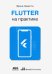Flutter на практике. Прокачиваем навыки мобильной разработки с помощью открыт. фреймворка от Googlе