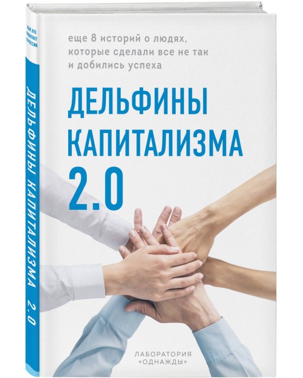 Дельфины капитализма 2.0. Еще 8 историй о людях, которые сделали все не так и добились успеха