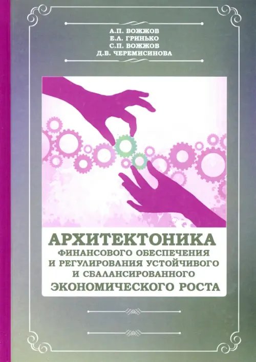 Архитектоника финансового обеспечения и регулирования устойчивого и сбалансированного экономического роста. Монография