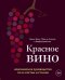 Красное вино. Комплексное руководство по 50 сортам и стилям