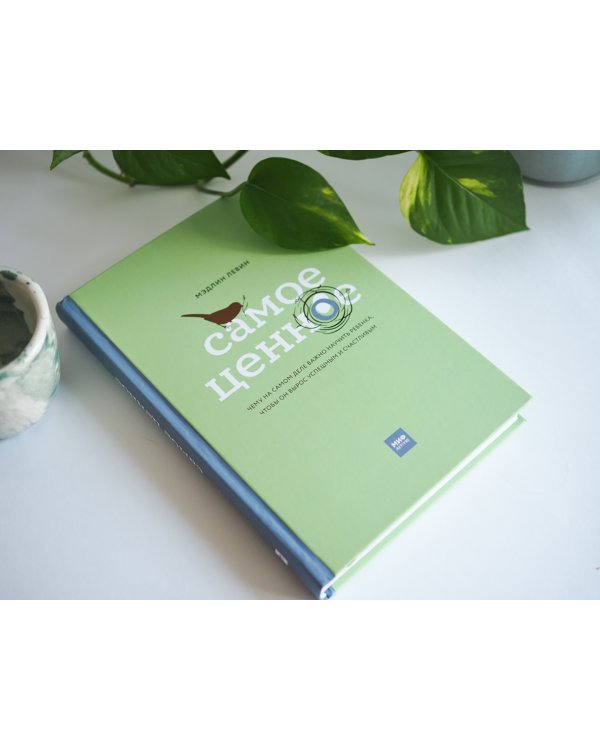 Самое ценное. Чему на самом деле важно научить ребенка, чтобы он вырос успешным и счастливым