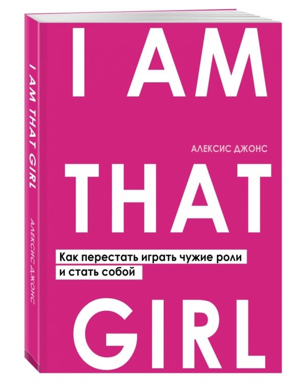 I AM THAT GIRL. Как перестать играть чужие роли и стать собой