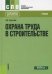 Охрана труда в строительстве. Учебник