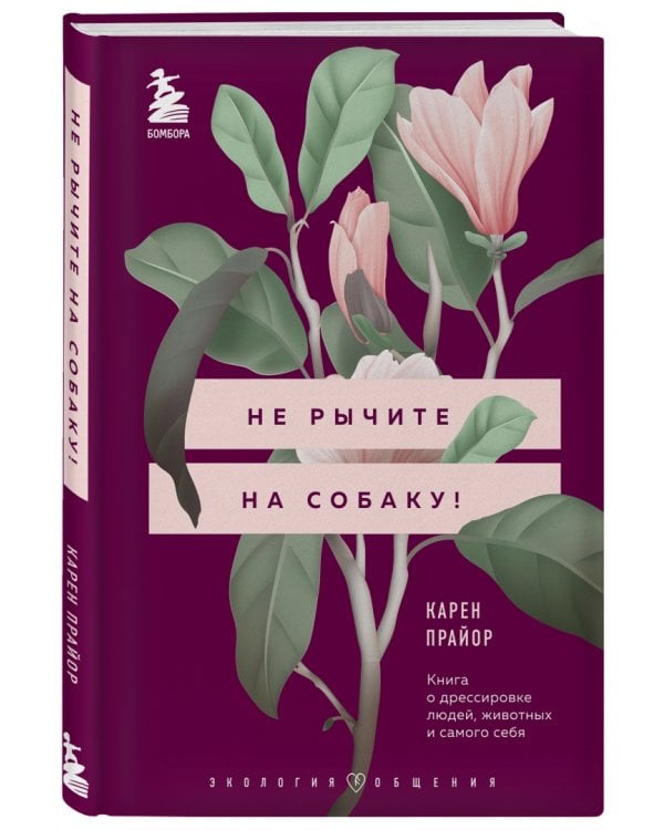 Не рычите на собаку! Книга о дрессировке людей, животных и самого себя