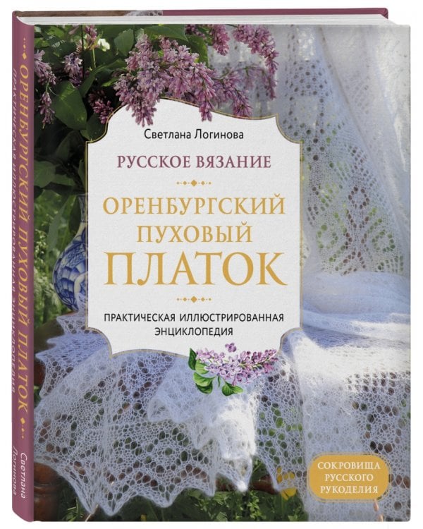 Русское вязание. Оренбургский пуховый платок. Практическая иллюстрированная энциклопедия