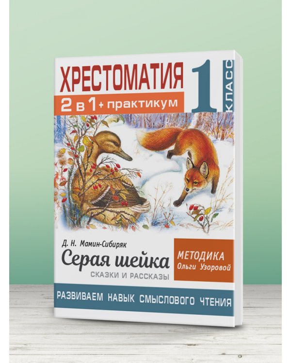 Хрестоматия. 1 класс. Практикум. Развиваем навык смыслового чтения. Д.Н. Мамин-Сибиряк. Серая шейка