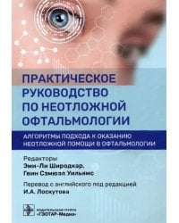 Практическое руководство по неотложной офтальмологии. Алгоритмы подхода к оказанию неотложной помощи