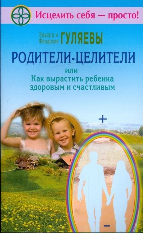 Родители-целители, или Как вырастить ребенка здоровым и счастливым