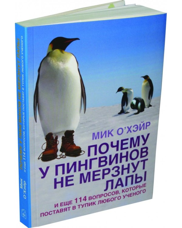 Почему у пингвинов не мерзнут лапы? И еще 114 вопросов, которые поставят в тупик любого ученого