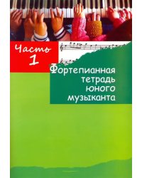 Фортепианная тетрадь юного музыканта. в 4-х частях. Часть 1. Для 1-3 годов обучения
