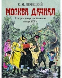 Москва дачная. Очерки загородной жизни конца XIX в.