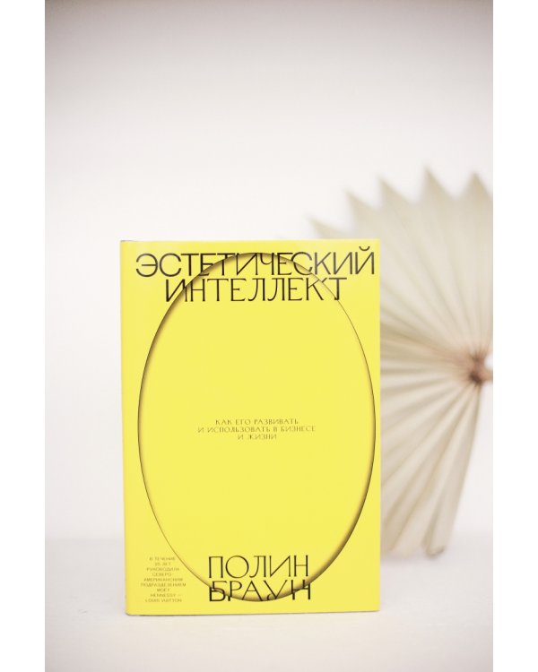 Эстетический интеллект. Как его развивать и использовать в бизнесе и жизни