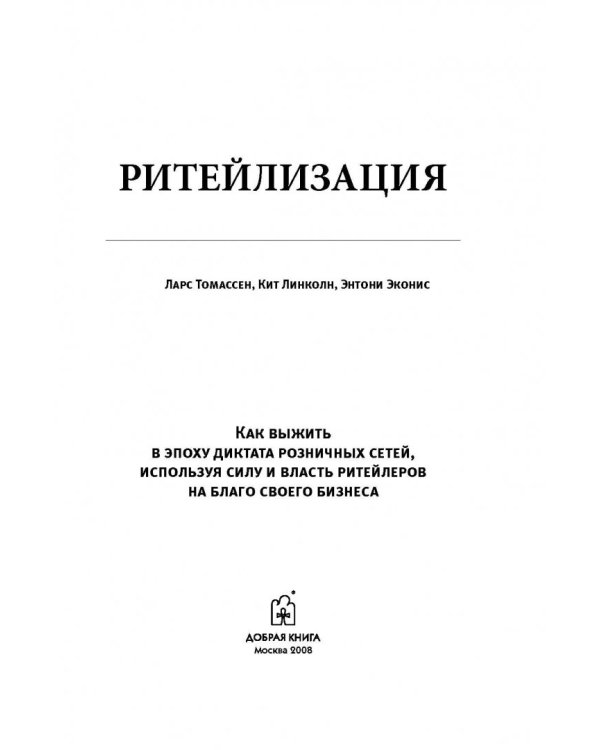 Ритейлизация. Как выжить в эпоху диктата розничных сетей, используя силу и власть ритейлеров