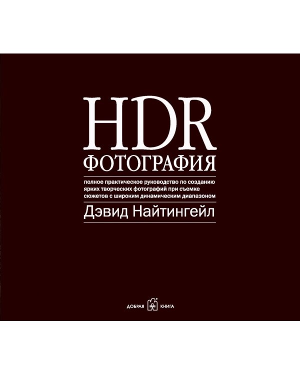HDR-фотография. Полное практическое руководство по созданию ярких творческих фотографий