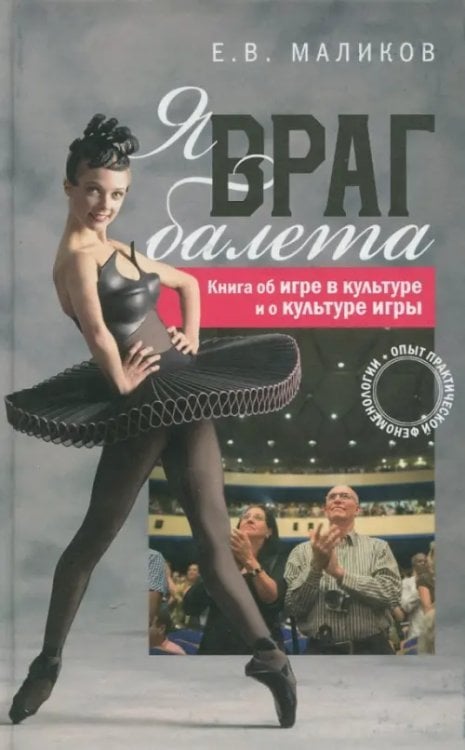 Я, враг балета. Опыт практической феноменологии. Книга об игре в культуре и о культуре игры
