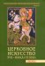 Церковное искусство XVII - начала ХХ века. Иконы. Каталог Церковно-археологического музея. Выпуск 1