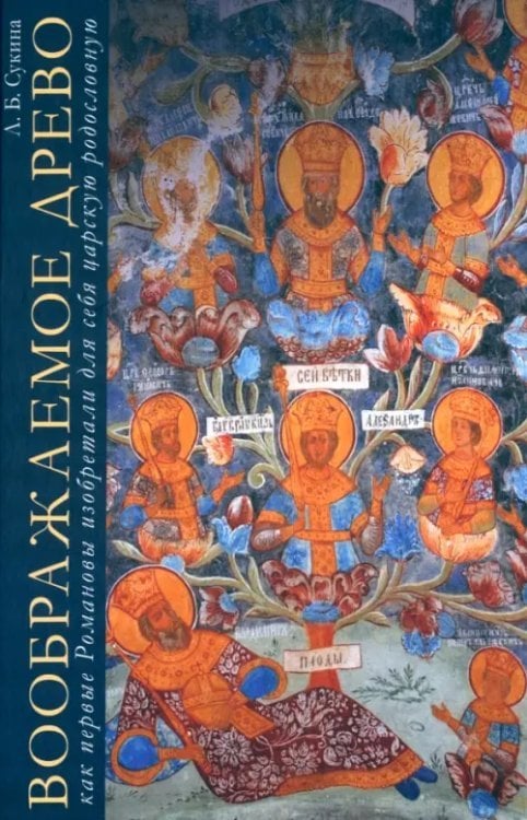 Воображаемое древо. Как первые Романовы изобретали для себя царскую родословную. Монография