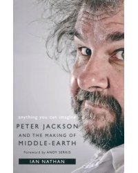 Anything You Can Imagine. Peter Jackson and the Making of Middle-Earth