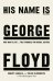 His Name Is George Floyd. One man’s life and the struggle for racial justice