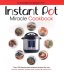 The Instant Pot Miracle Cookbook. Over 150 step-by-step foolproof recipes