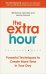 The Extra Hour. Powerful Techniques to Create More Time in Your Day