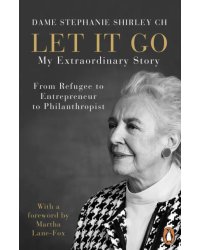 Let It Go. My Extraordinary Story - From Refugee to Entrepreneur to Philanthropist