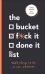 The Bucket, F*ck it, Done it List. 3,669 Things to Do. Or Not. Whatever