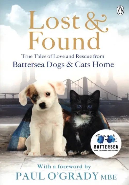 Lost and Found. True tales of love and rescue from Battersea Dogs &amp; Cats Home