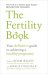 The Fertility Book. Your definitive guide to achieving a healthy pregnancy