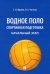 Водное поло. Спортивная подготовка. Начальный этап. Учебное пособие