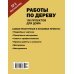 Работы по дереву. 100 проектов для дома