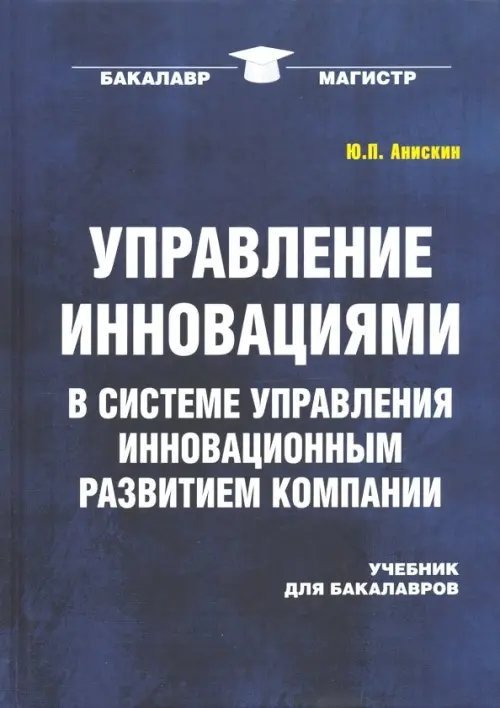 Управление инновациями в системе управления инновационным развитием компании. Учебник для бакалавров