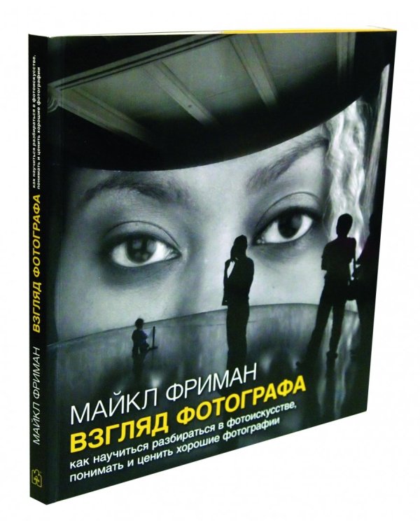 Взгляд фотографа. Как научиться разбираться в фотоискусстве, понимать и ценить хорошие фотографии