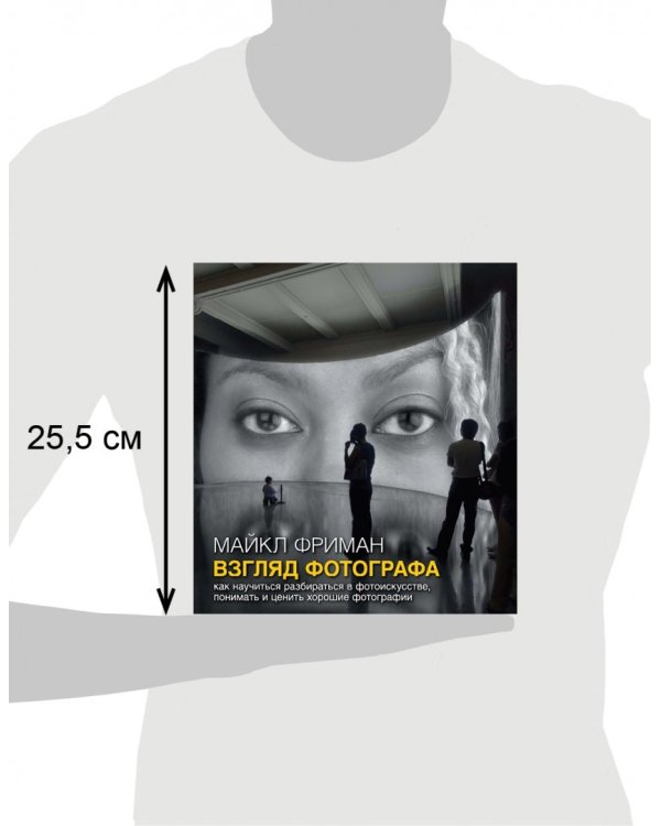 Взгляд фотографа. Как научиться разбираться в фотоискусстве, понимать и ценить хорошие фотографии