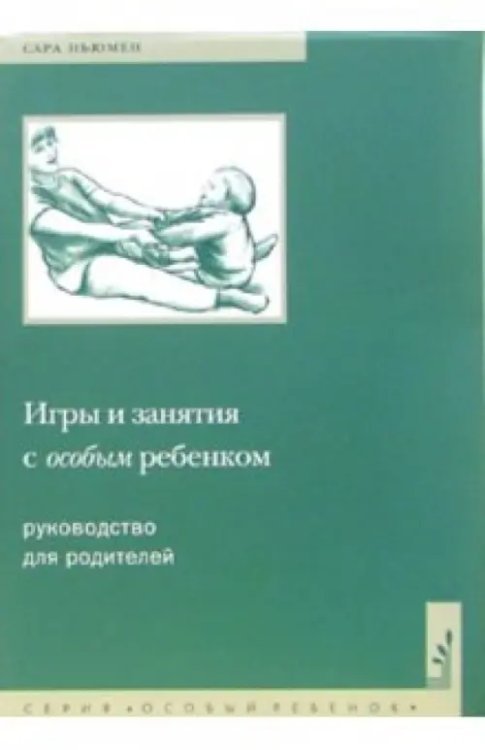 Игры и занятия с особым ребенком. Руководство для родителей