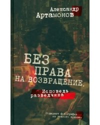 Без права на возвращение. Исповедь разведчика