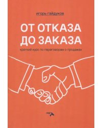От отказа до заказа. Краткий курс по переговорам о продажах