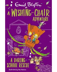 A Wishing-Chair Adventure. A Daring School Rescue