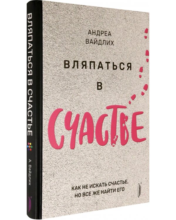 Вляпаться в счастье. Как не искать счастье, но все же найти его