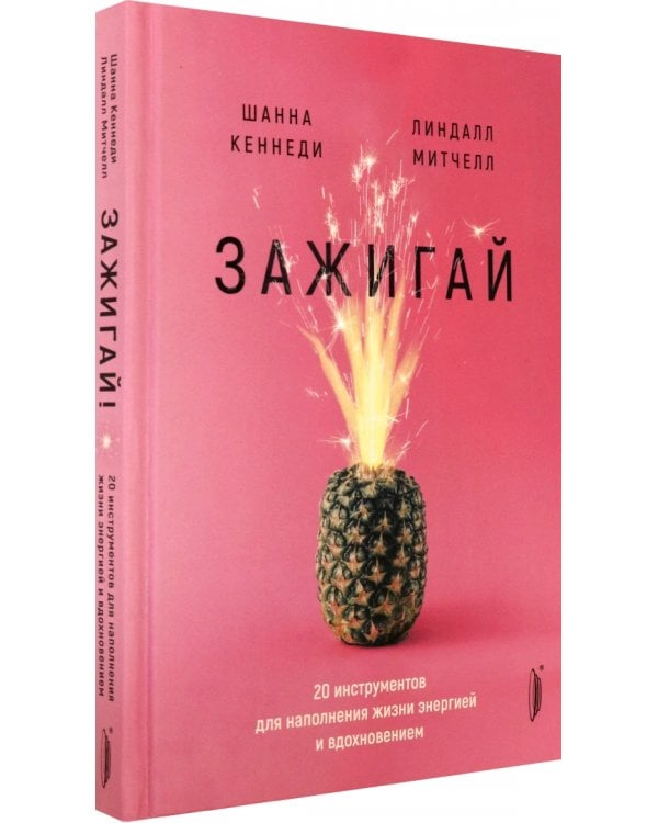 Зажигай! 20 инструментов для наполнения жизни энергией и вдохновением
