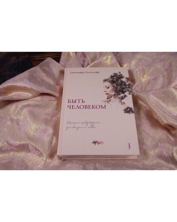 Быть человеком. История пробуждения для жизни и любви