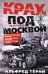 Крах под Москвой. Зимняя кампания генерал-фельдмаршала фон Бока и группы армий «Центр». 1941—1942
