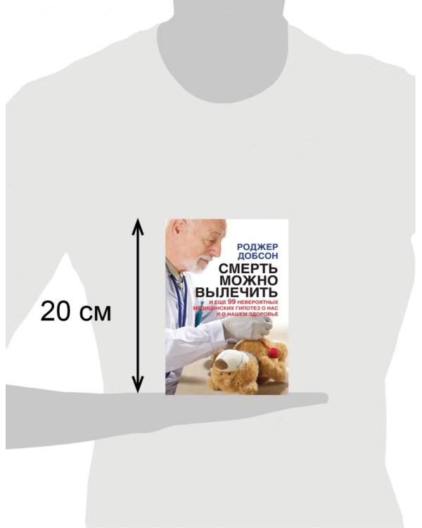 Смерть можно вылечить и еще 99 невероятных медицинских гипотез о нас и о нашем здоровье