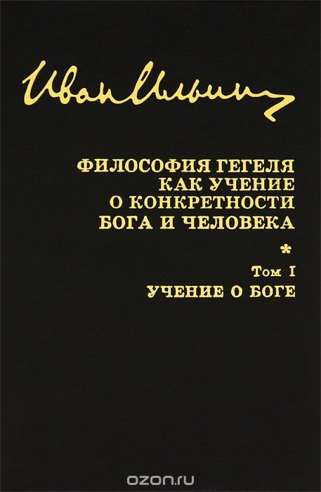 Обложка книги «Иван Ильин. Собрание сочинений. Философия Гегеля как учение о конкретности Бога. Том 1. Учение о Боге»