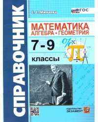 СПРАВОЧНИК ПО МАТЕМАТИКЕ: АЛГЕБРА. ГЕОМЕТРИЯ. 7-9 КЛ. ФГОС НОВЫЙ