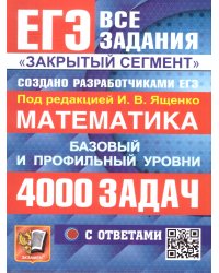 ЕГЭ. БАНК ЗАДАНИЙ. МАТЕМАТИКА. 4000 ЗАДАЧ. БАЗОВЫЙ И ПРОФИЛЬНЫЙ УРОВНИ. ЗАКРЫТЫЙ СЕГМЕНТ
